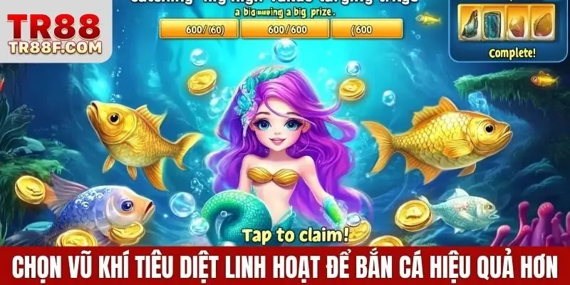 Chọn vũ khí tiêu diệt linh hoạt để bắn cá hiệu quả hơn