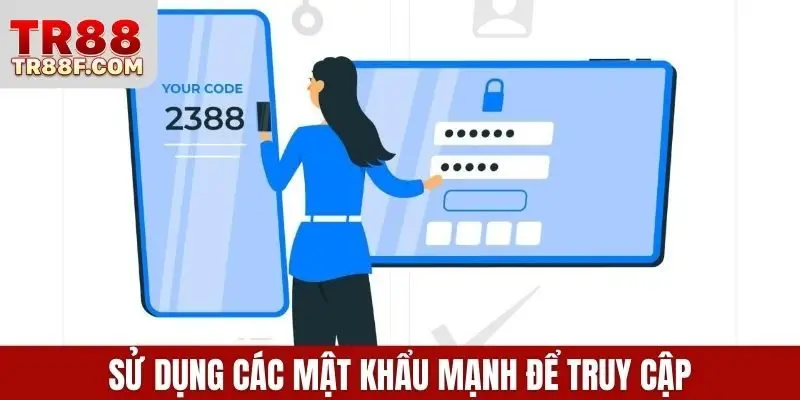 Sử dụng các mật khẩu mạnh để truy cập