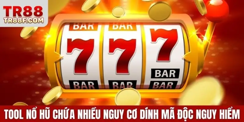 Tool nổ hũ ẩn chứa nhiều nguy cơ dính mã độc nguy hiểm
